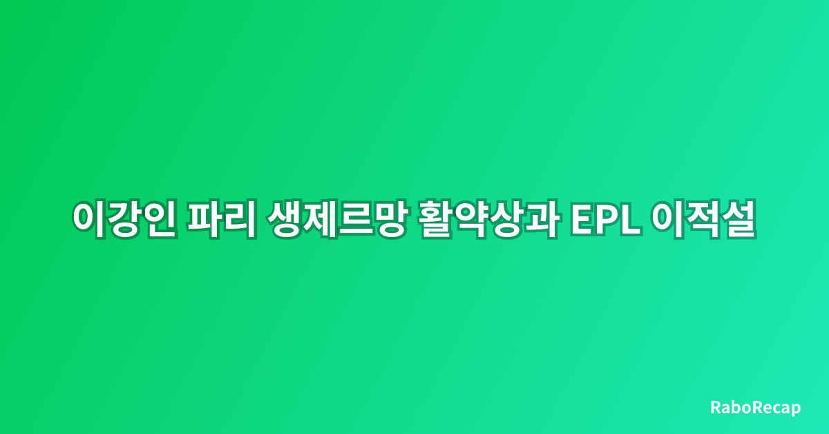 이강인 파리 생제르망 활약상과 EPL 이적설 – 2025년 최신 동향 분석